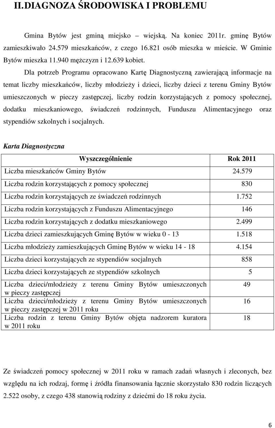 Dla potrzeb Programu opracowano Kartę Diagnostyczną zawierającą informacje na temat liczby mieszkańców, liczby młodzieŝy i dzieci, liczby dzieci z terenu Gminy Bytów umieszczonych w pieczy