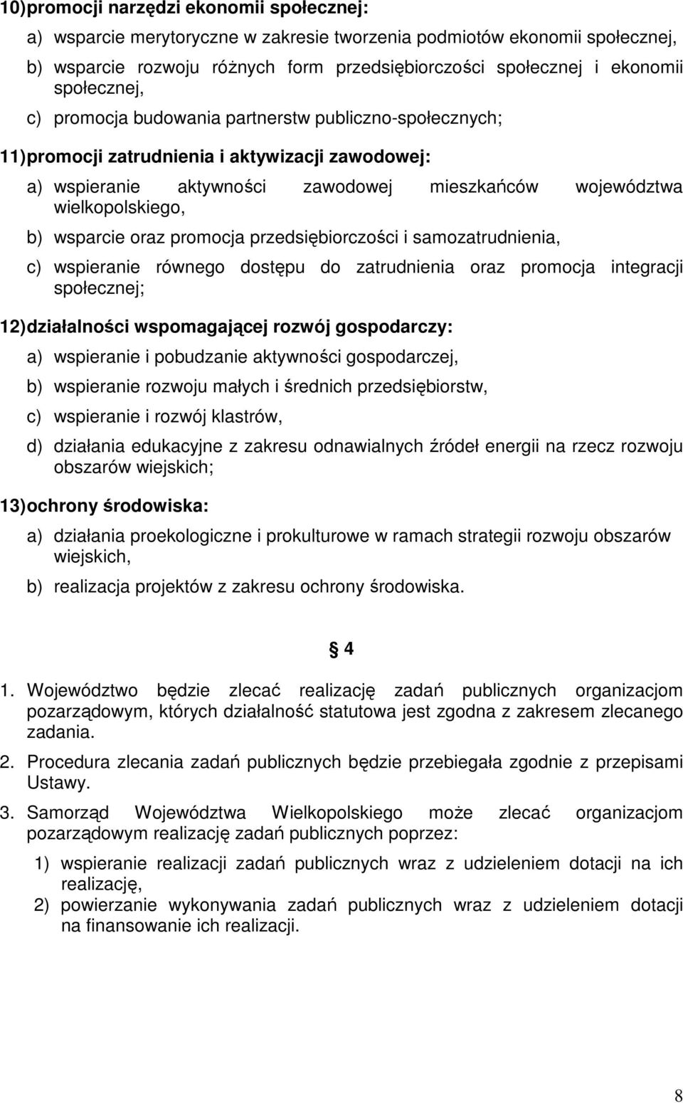 wsparcie oraz promocja przedsiębiorczości i samozatrudnienia, c) wspieranie równego dostępu do zatrudnienia oraz promocja integracji społecznej; 12) działalności wspomagającej rozwój gospodarczy: a)