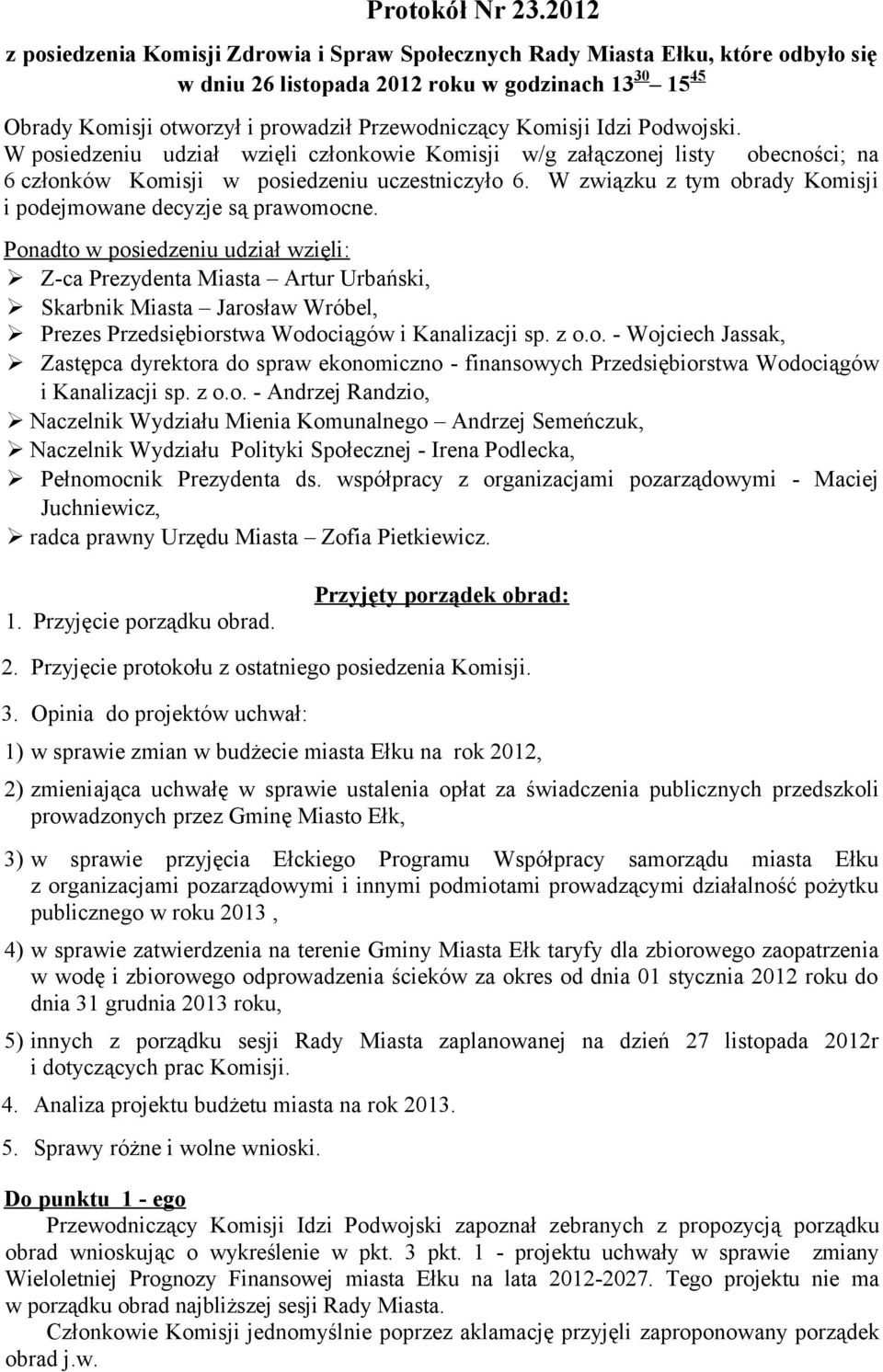 Komisji Idzi Podwojski. W posiedzeniu udział wzięli członkowie Komisji w/g załączonej listy obecności; na 6 członków Komisji w posiedzeniu uczestniczyło 6.