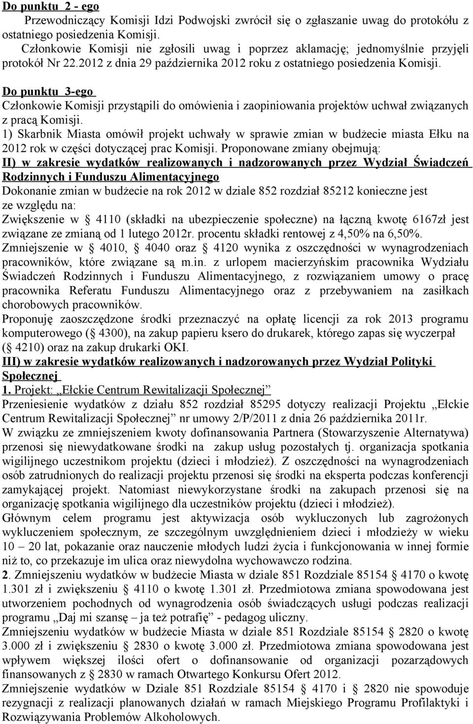 Do punktu 3-ego Członkowie Komisji przystąpili do omówienia i zaopiniowania projektów uchwał związanych z pracą Komisji.