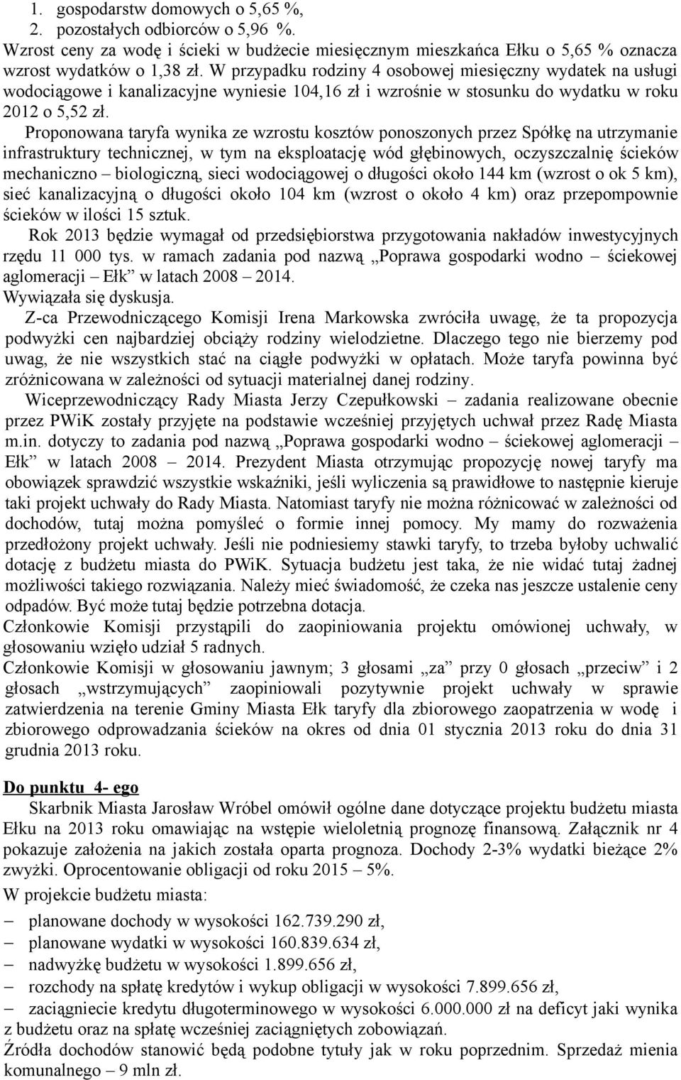 Proponowana taryfa wynika ze wzrostu kosztów ponoszonych przez Spółkę na utrzymanie infrastruktury technicznej, w tym na eksploatację wód głębinowych, oczyszczalnię ścieków mechaniczno biologiczną,
