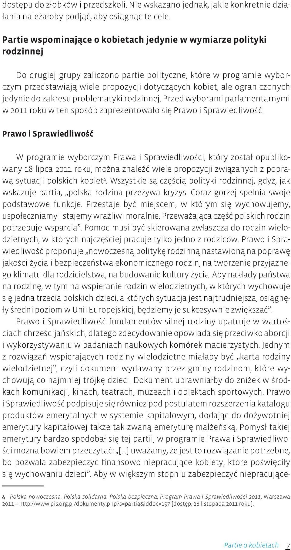 ograniczonych jedynie do zakresu problematyki rodzinnej. Przed wyborami parlamentarnymi w 2011 roku w ten sposób zaprezentowało się Prawo i Sprawiedliwość.
