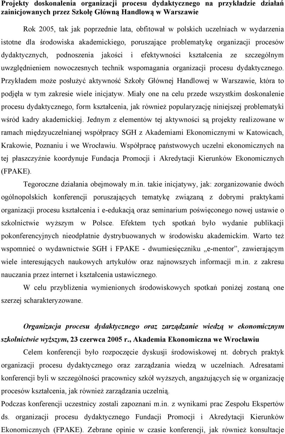 nowoczesnych technik wspomagania organizacji procesu dydaktycznego. Przykładem może posłużyć aktywność Szkoły Głównej Handlowej w Warszawie, która to podjęła w tym zakresie wiele inicjatyw.