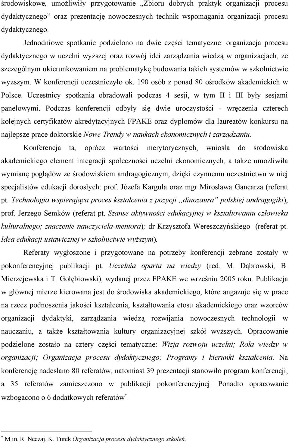 problematykę budowania takich systemów w szkolnictwie wyższym. W konferencji uczestniczyło ok. 190 osób z ponad 80 ośrodków akademickich w Polsce.