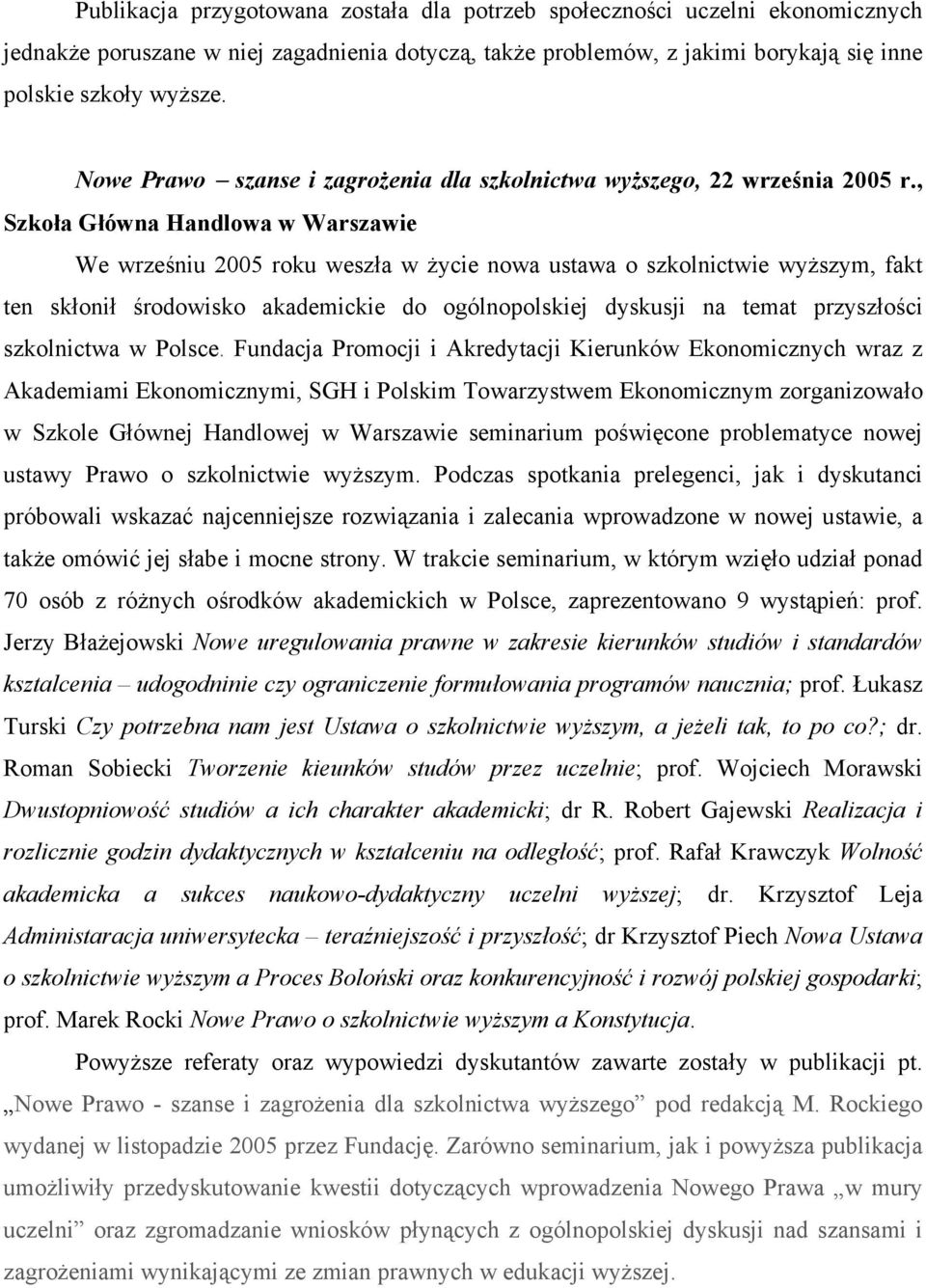 , Szkoła Główna Handlowa w Warszawie We wrześniu 2005 roku weszła w życie nowa ustawa o szkolnictwie wyższym, fakt ten skłonił środowisko akademickie do ogólnopolskiej dyskusji na temat przyszłości