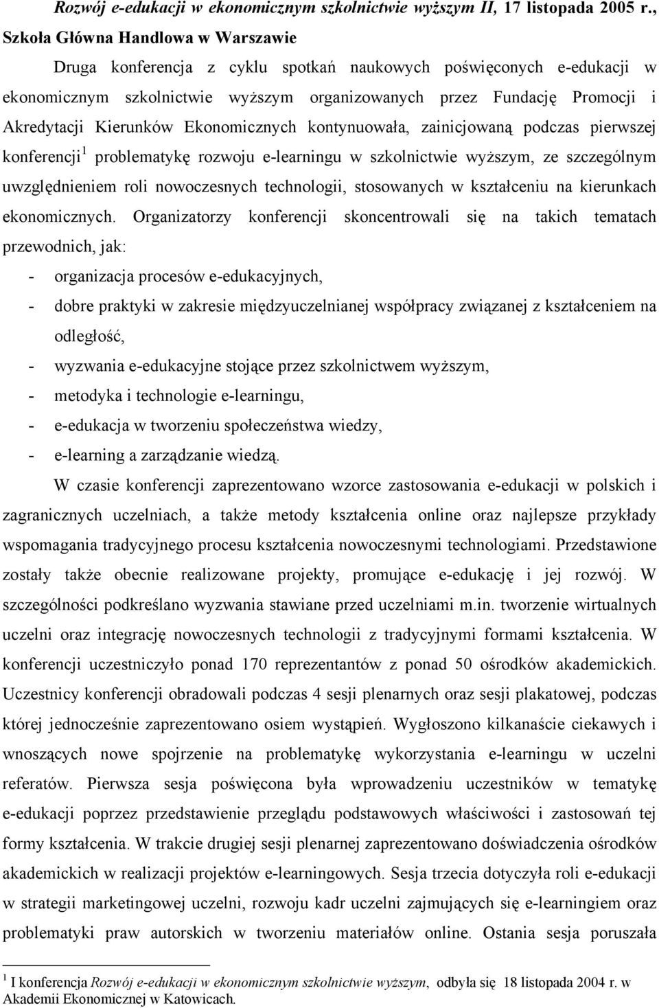 Kierunków Ekonomicznych kontynuowała, zainicjowaną podczas pierwszej konferencji 1 problematykę rozwoju e-learningu w szkolnictwie wyższym, ze szczególnym uwzględnieniem roli nowoczesnych