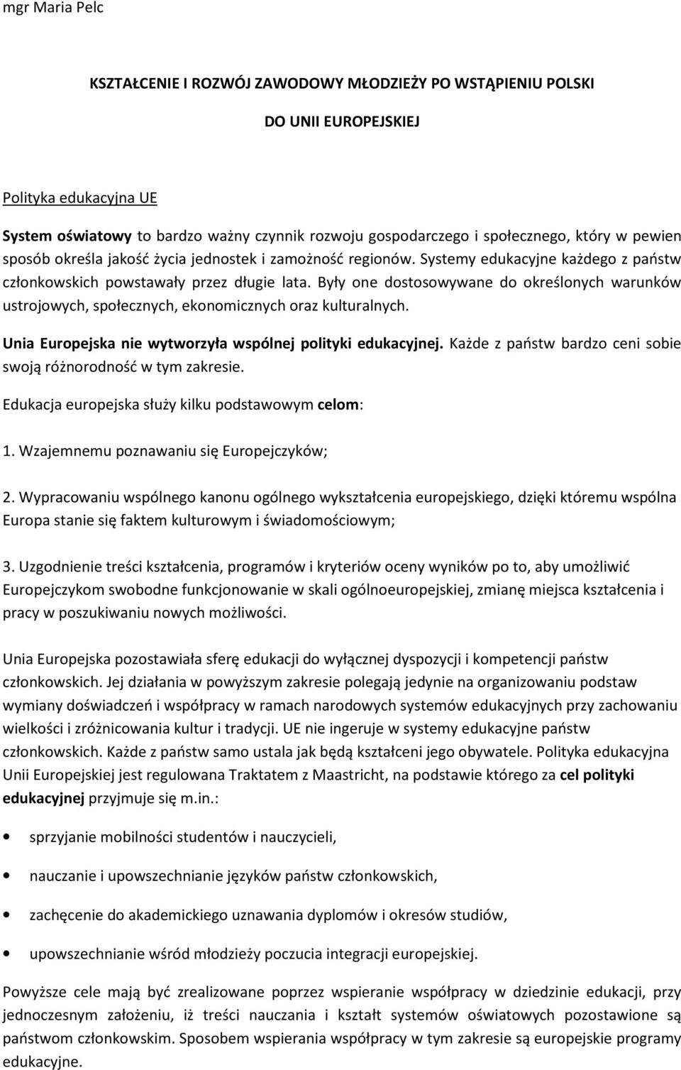 Były one dostosowywane do określonych warunków ustrojowych, społecznych, ekonomicznych oraz kulturalnych. Unia Europejska nie wytworzyła wspólnej polityki edukacyjnej.