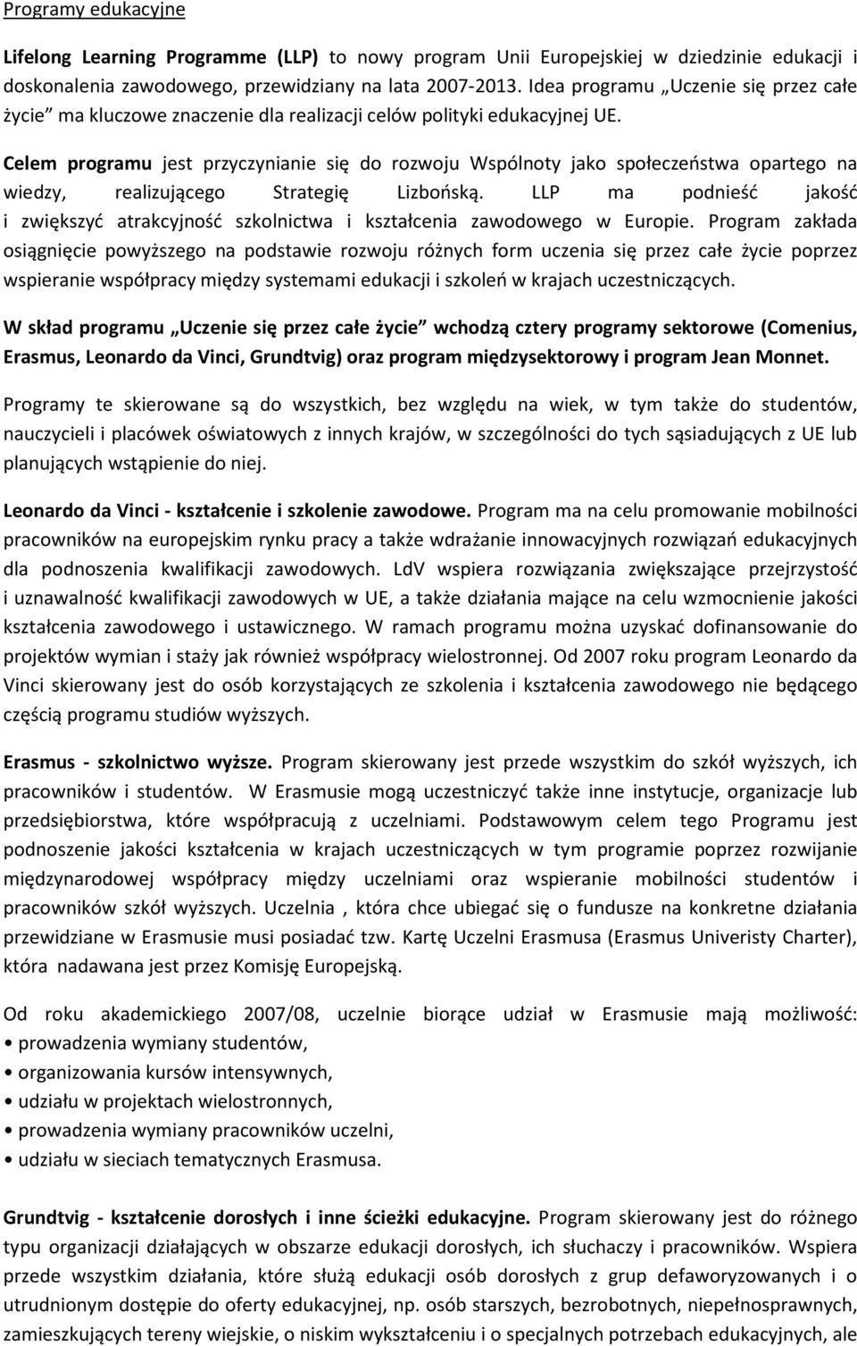 Celem programu jest przyczynianie się do rozwoju Wspólnoty jako społeczeństwa opartego na wiedzy, realizującego Strategię Lizbońską.