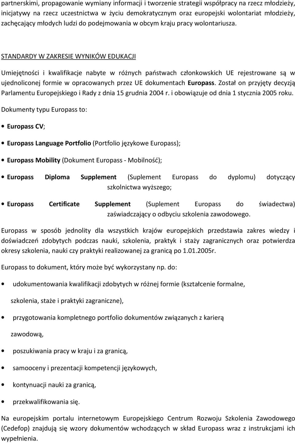 STANDARDY W ZAKRESIE WYNIKÓW EDUKACJI Umiejętności i kwalifikacje nabyte w różnych państwach członkowskich UE rejestrowane są w ujednoliconej formie w opracowanych przez UE dokumentach Europass.