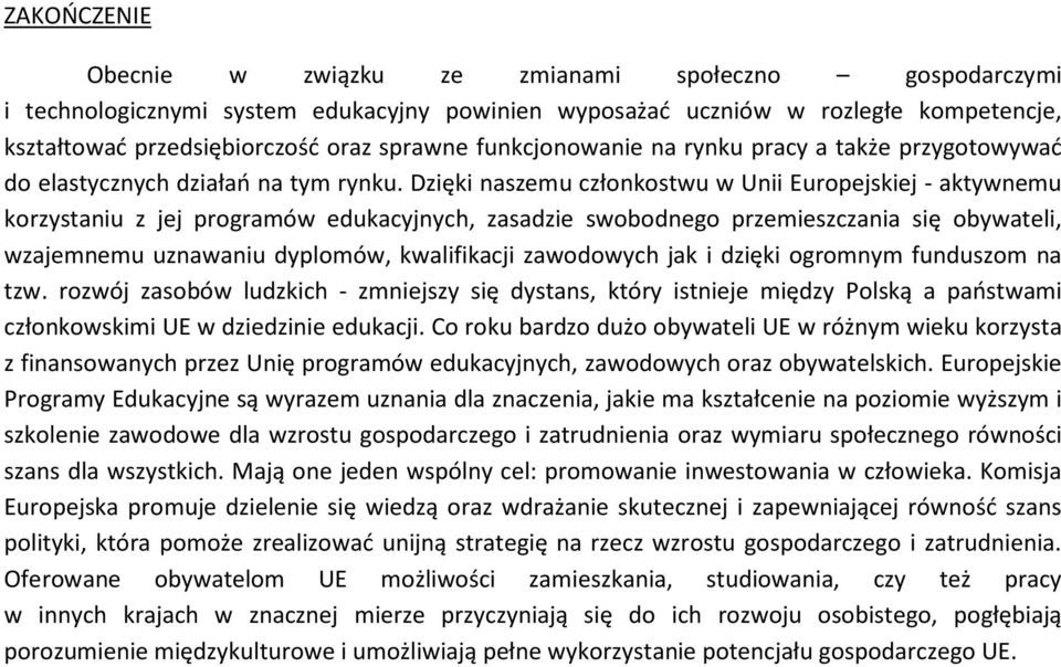 Dzięki naszemu członkostwu w Unii Europejskiej - aktywnemu korzystaniu z jej programów edukacyjnych, zasadzie swobodnego przemieszczania się obywateli, wzajemnemu uznawaniu dyplomów, kwalifikacji