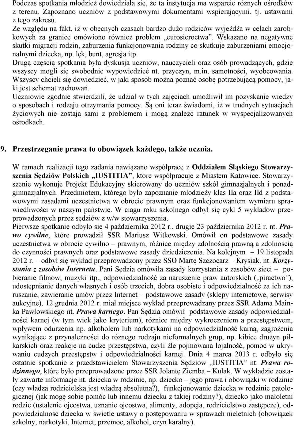 Wskazano na negatywne skutki migracji rodzin, zaburzenia funkcjonowania rodziny co skutkuje zaburzeniami emocjonalnymi dziecka, np. lęk, bunt, agresja itp.