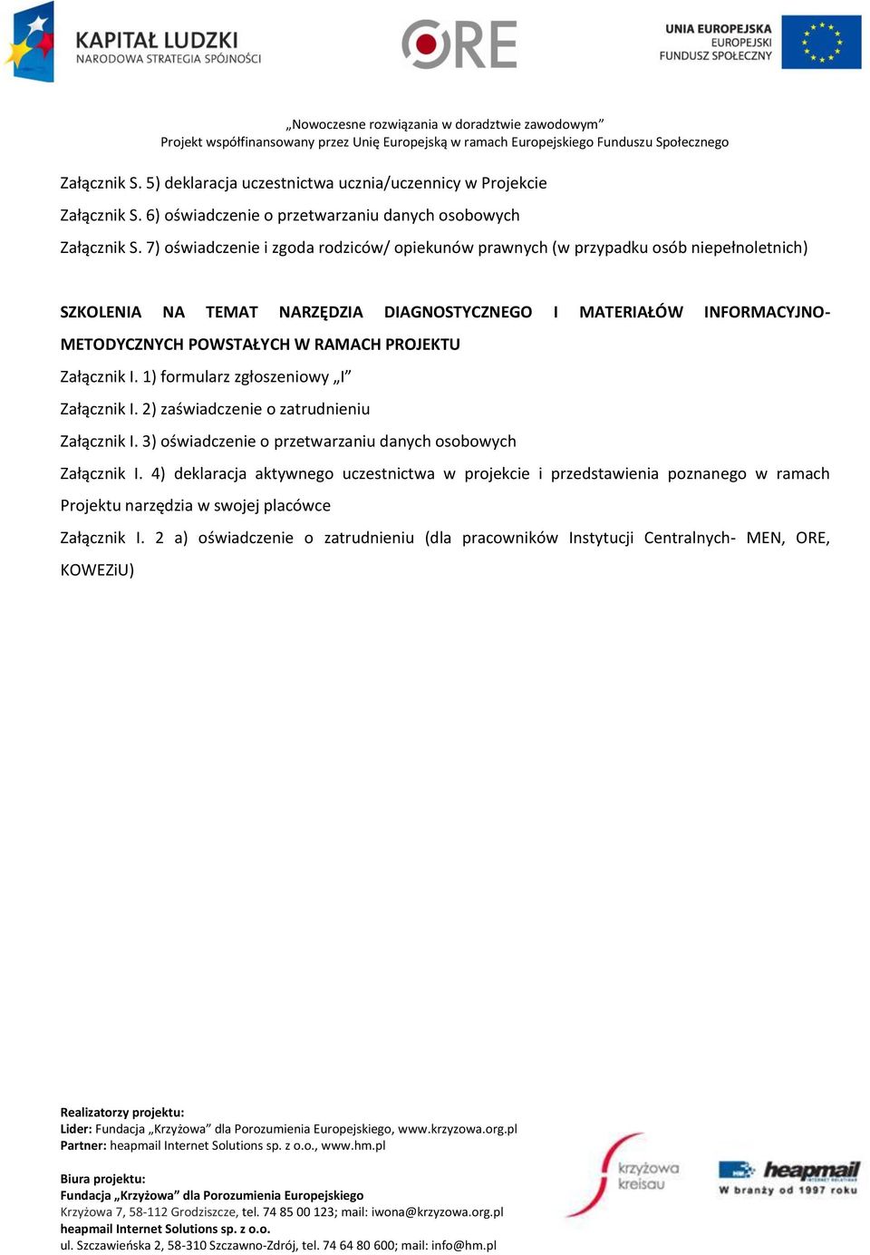 RAMACH PROJEKTU Załącznik I. 1) formularz zgłoszeniowy I Załącznik I. 2) zaświadczenie o zatrudnieniu Załącznik I. 3) oświadczenie o przetwarzaniu danych osobowych Załącznik I.