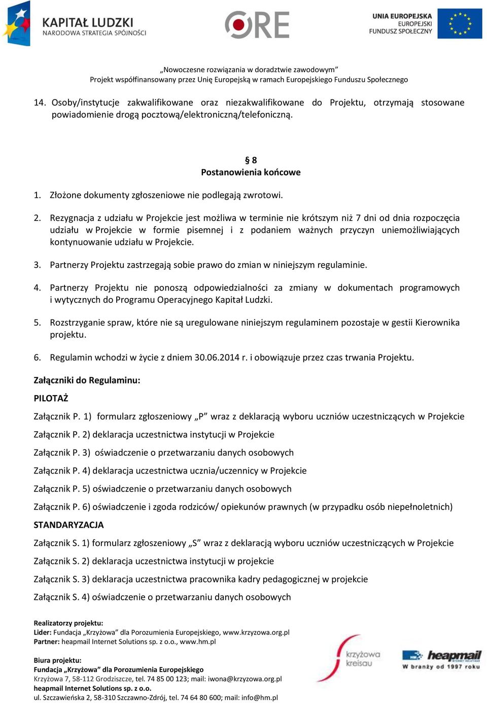 Rezygnacja z udziału w Projekcie jest możliwa w terminie nie krótszym niż 7 dni od dnia rozpoczęcia udziału w Projekcie w formie pisemnej i z podaniem ważnych przyczyn uniemożliwiających