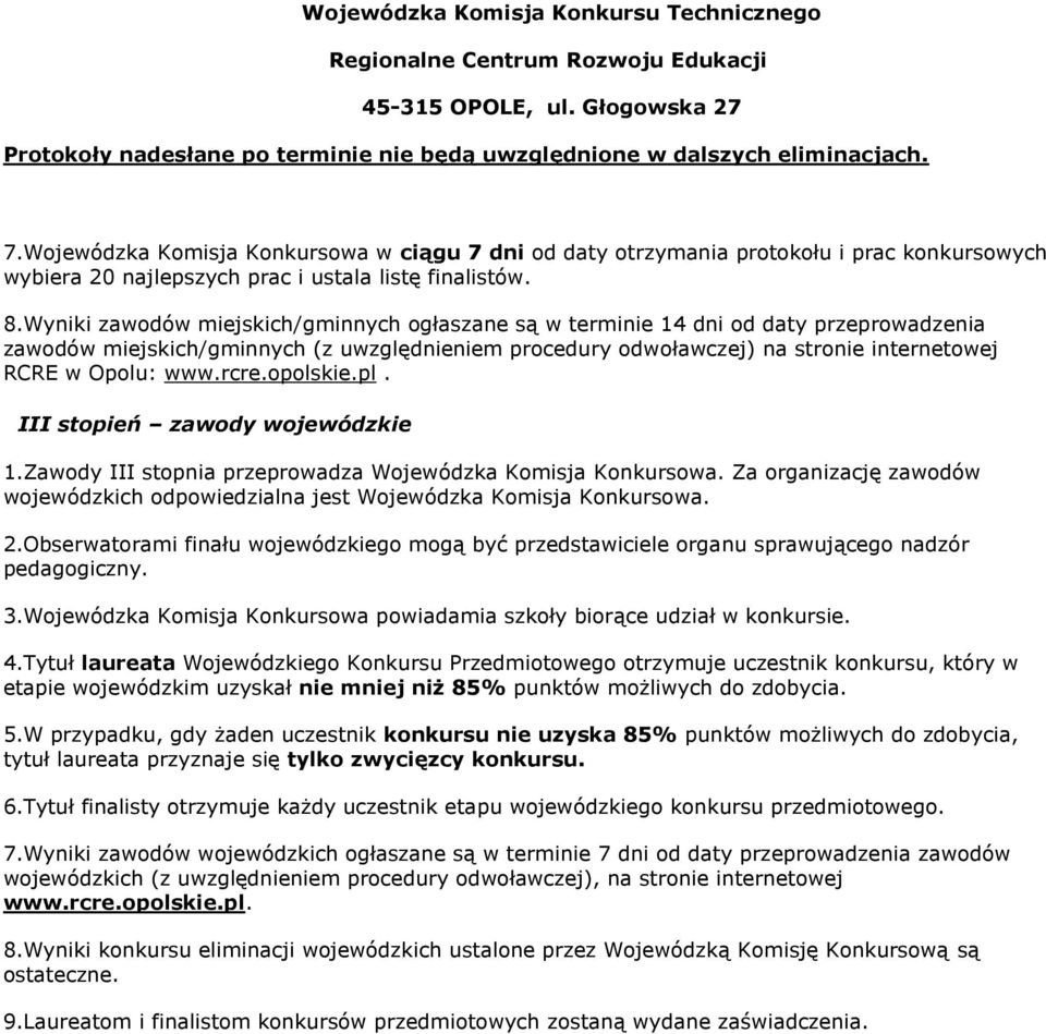 Wyniki zawodów miejskich/gminnych ogłaszane są w terminie 14 dni od daty przeprowadzenia zawodów miejskich/gminnych (z uwzględnieniem procedury odwoławczej) na stronie internetowej RCRE w Opolu: www.