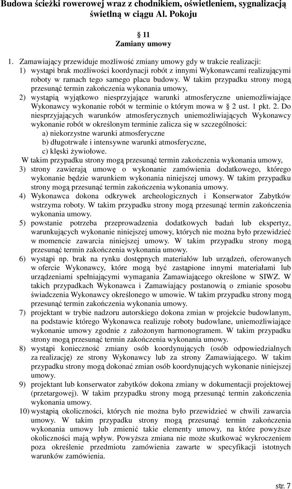 W takim przypadku strony mogą przesunąć termin zakończenia wykonania umowy, 2) wystąpią wyjątkowo niesprzyjające warunki atmosferyczne uniemoŝliwiające Wykonawcy wykonanie robót w terminie o którym