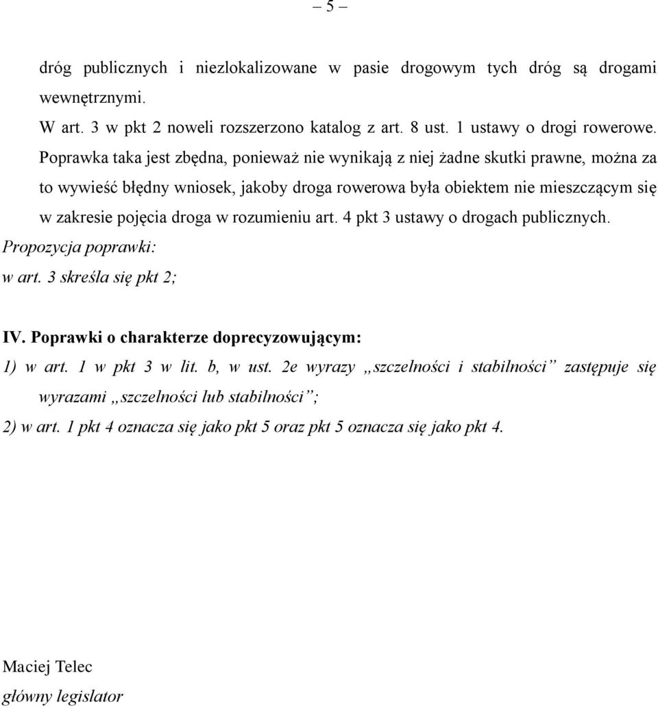 droga w rozumieniu art. 4 pkt 3 ustawy o drogach publicznych. Propozycja poprawki: w art. 3 skreśla się pkt 2; IV. Poprawki o charakterze doprecyzowującym: 1) w art. 1 w pkt 3 w lit.