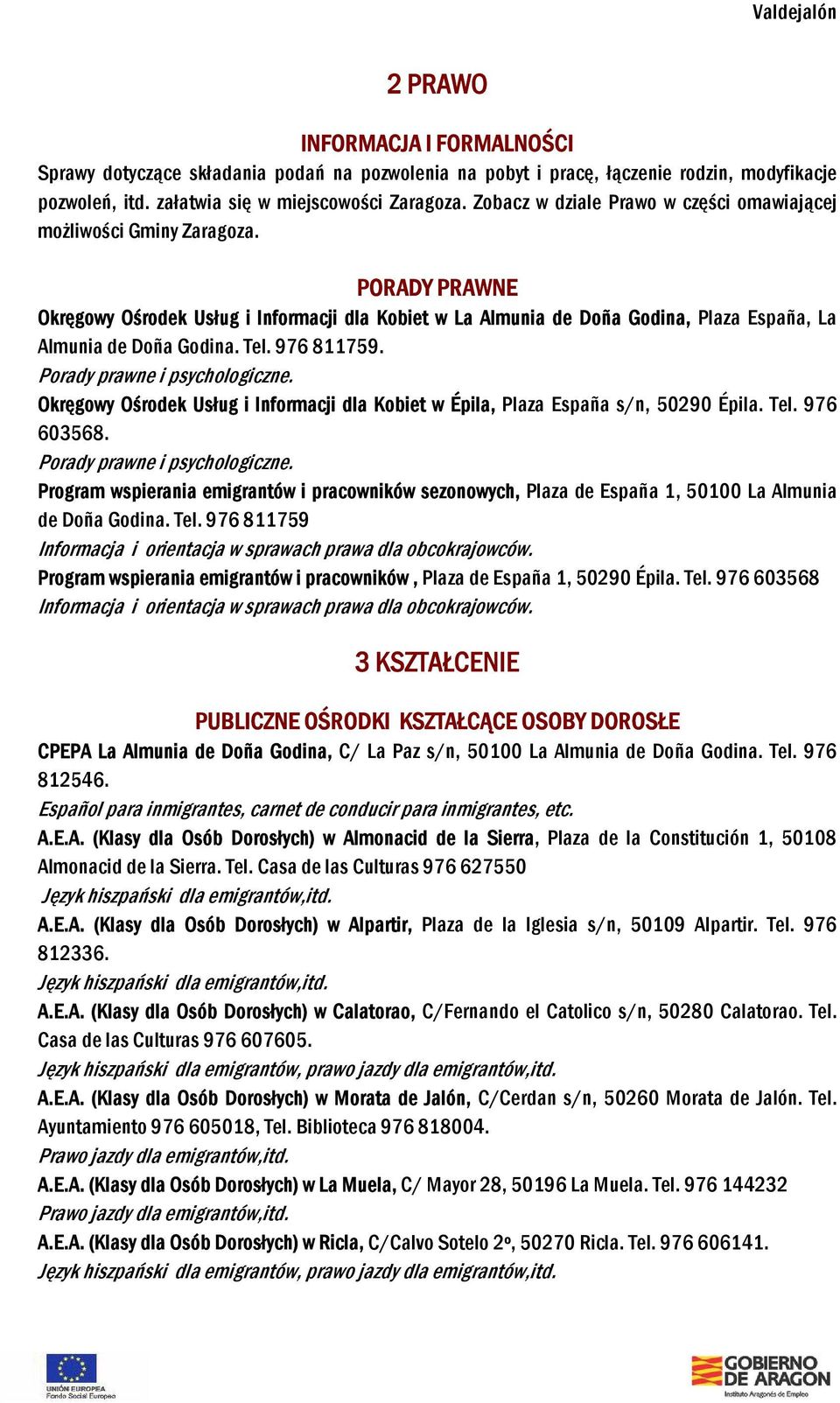 Tel. 976 811759. Porady prawne i psychologiczne. Okręgowy Ośrodek Usług i Informacji dla Kobiet w Épila, Plaza España s/n, 50290 Épila. Tel. 976 603568. Porady prawne i psychologiczne. Program wspierania emigrantów i pracowników sezonowych, Plaza de España 1, 50100 La Almunia de Doña Godina.