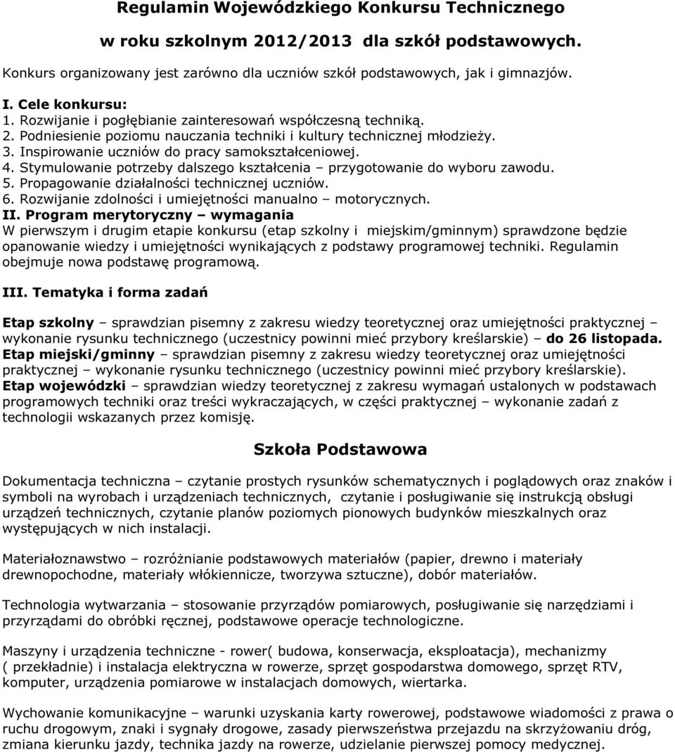 Stymulowanie potrzeby dalszego kształcenia przygotowanie do wyboru zawodu. 5. Propagowanie działalności technicznej uczniów. 6. Rozwijanie zdolności i umiejętności manualno motorycznych. II.