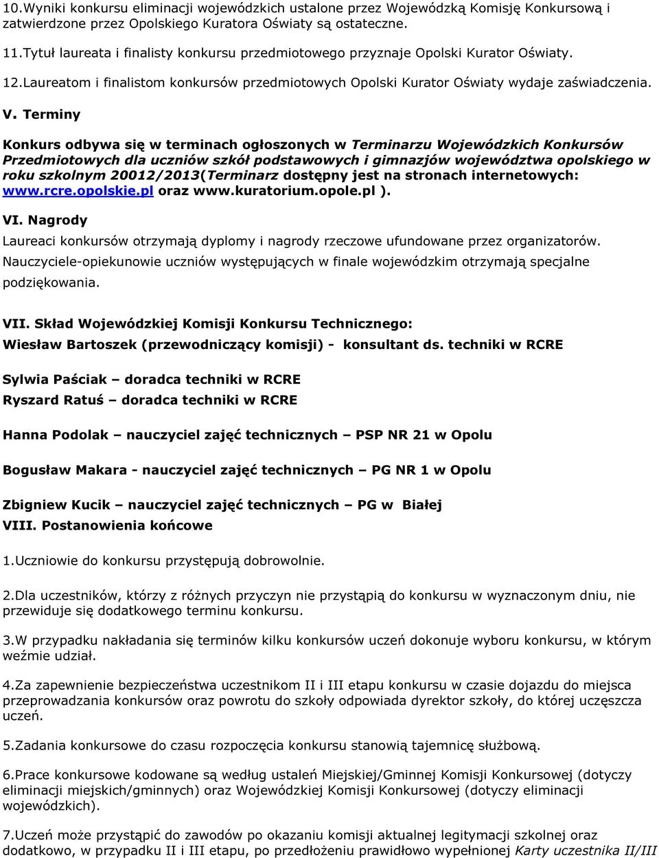 Terminy Konkurs odbywa się w terminach ogłoszonych w Terminarzu Wojewódzkich Konkursów Przedmiotowych dla uczniów szkół podstawowych i gimnazjów województwa opolskiego w roku szkolnym