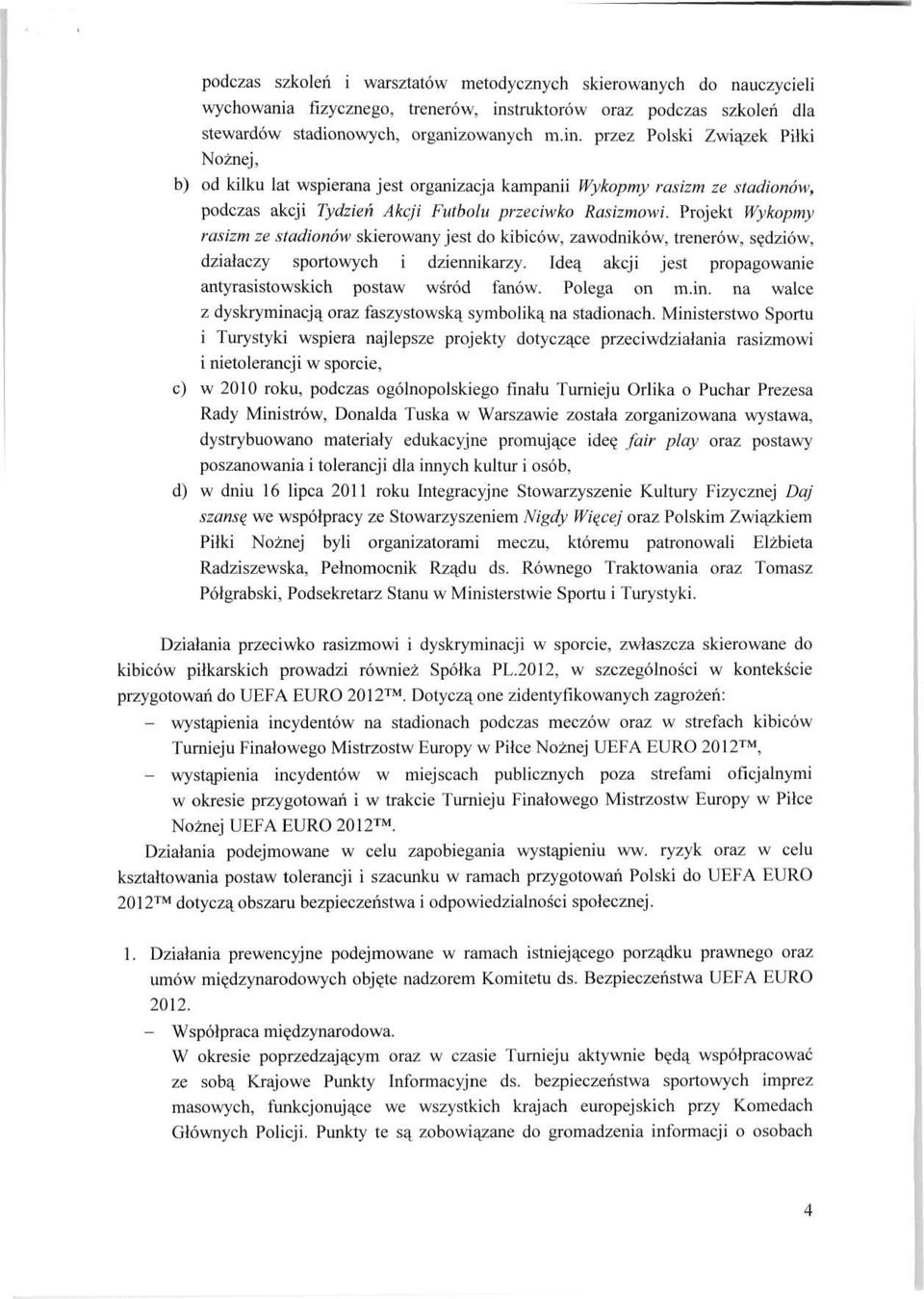 przez Polski Związek Piłki Nożnej, b) od kilku lat wspierana jest organizacja kampanii Wykopmy rasizm ze stadionów, podczas akcji Tydzień Akcji Futbolu przeciwko Rasizmowi.