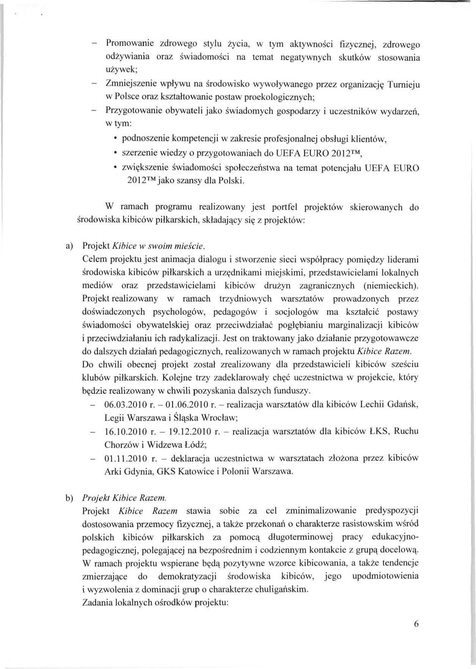 profesjonalnej obsługi klientów, szerzenie wiedzy o przygotowaniach do UEFA EURO 2012, zwiększenie świadomości społeczeństwa na temat potencjału UEFA EURO 2012 jako szansy dla Polski.