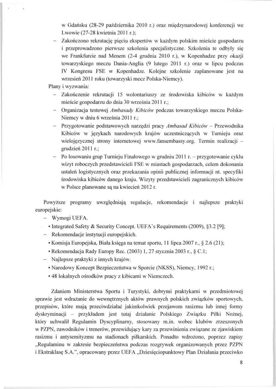 Szkolenia te odbyły się we Frankfurcie nad Menem (2-4 grudnia 2010 r.), w Kopenhadze przy okazji towarzyskiego meczu Dania-Anglia (9 lutego 2011 r.) oraz w lipcu podczas IV Kongresu FSE w Kopenhadze.