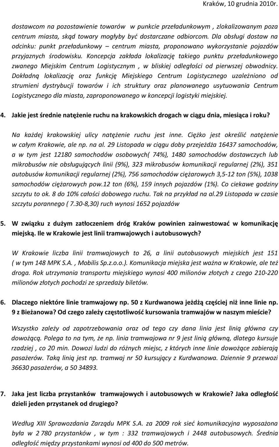 Koncepcja zakłada lokalizację takiego punktu przeładunkowego zwanego Miejskim Centrum Logistycznym, w bliskiej odległości od pierwszej obwodnicy.