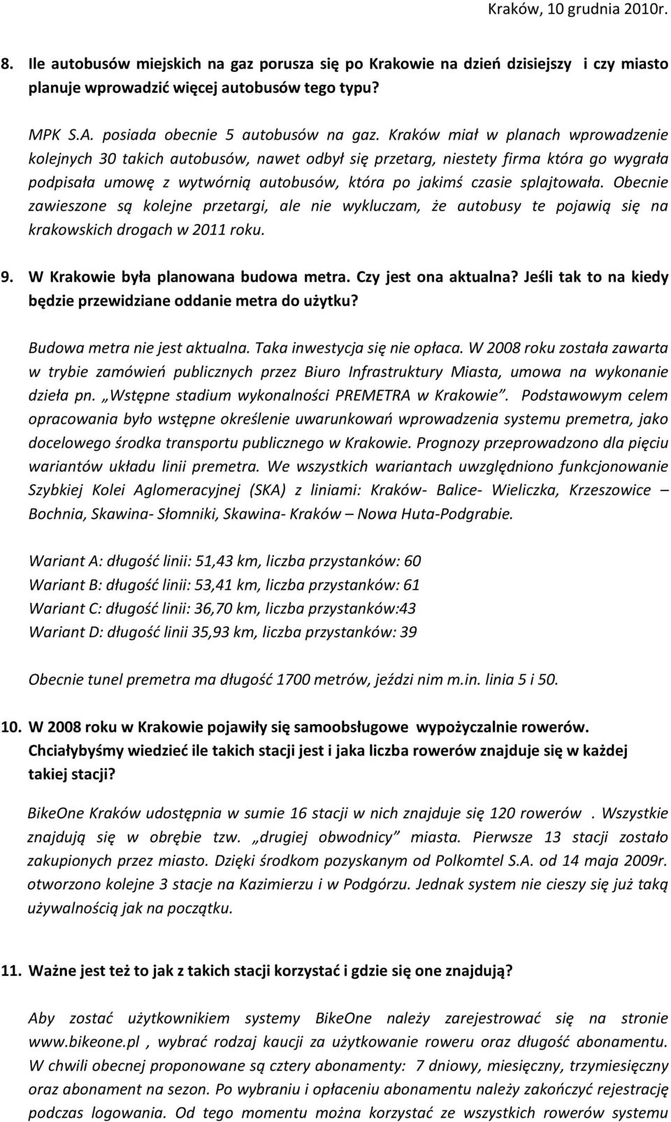 Obecnie zawieszone są kolejne przetargi, ale nie wykluczam, że autobusy te pojawią się na krakowskich drogach w 2011 roku. 9. W Krakowie była planowana budowa metra. Czy jest ona aktualna?