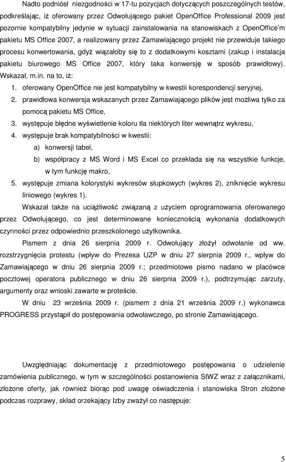 dodatkowymi kosztami (zakup i instalacja pakietu biurowego MS Office 2007, który taka konwersję w sposób prawidłowy). Wskazał, m.in. na to, iŝ: 1.