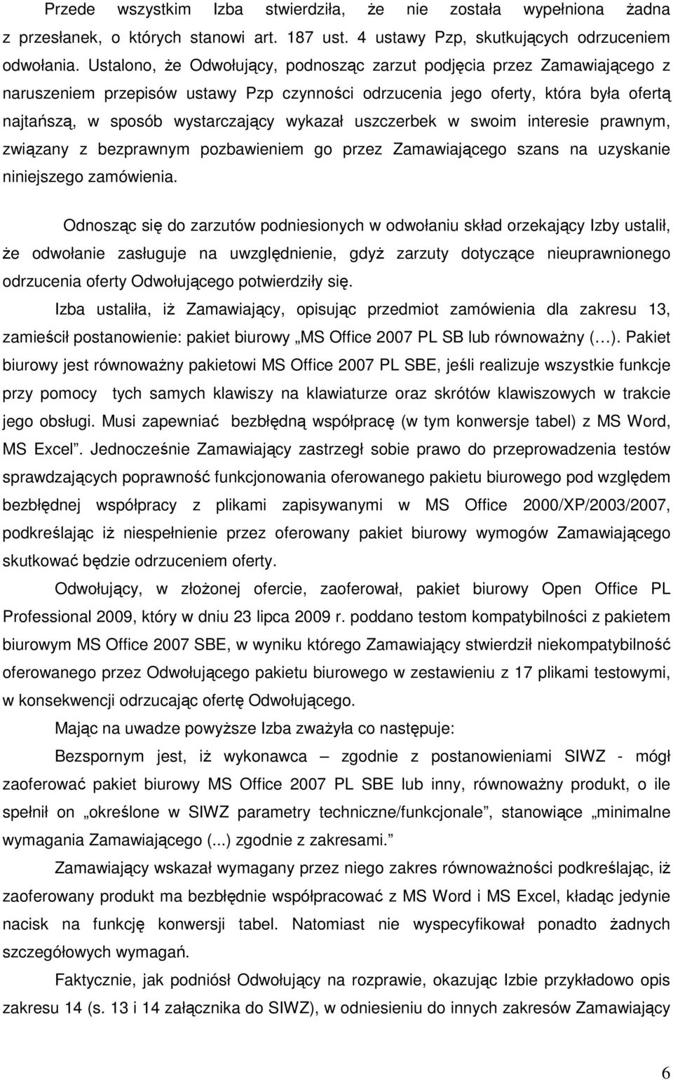 uszczerbek w swoim interesie prawnym, związany z bezprawnym pozbawieniem go przez Zamawiającego szans na uzyskanie niniejszego zamówienia.