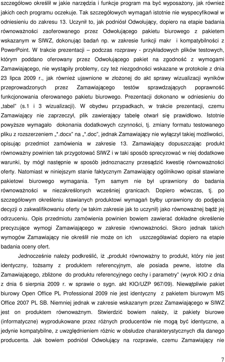 Uczynił to, jak podniósł Odwołujący, dopiero na etapie badania równowaŝności zaoferowanego przez Odwołującego pakietu biurowego z pakietem wskazanym w SIWZ, dokonując badań np.