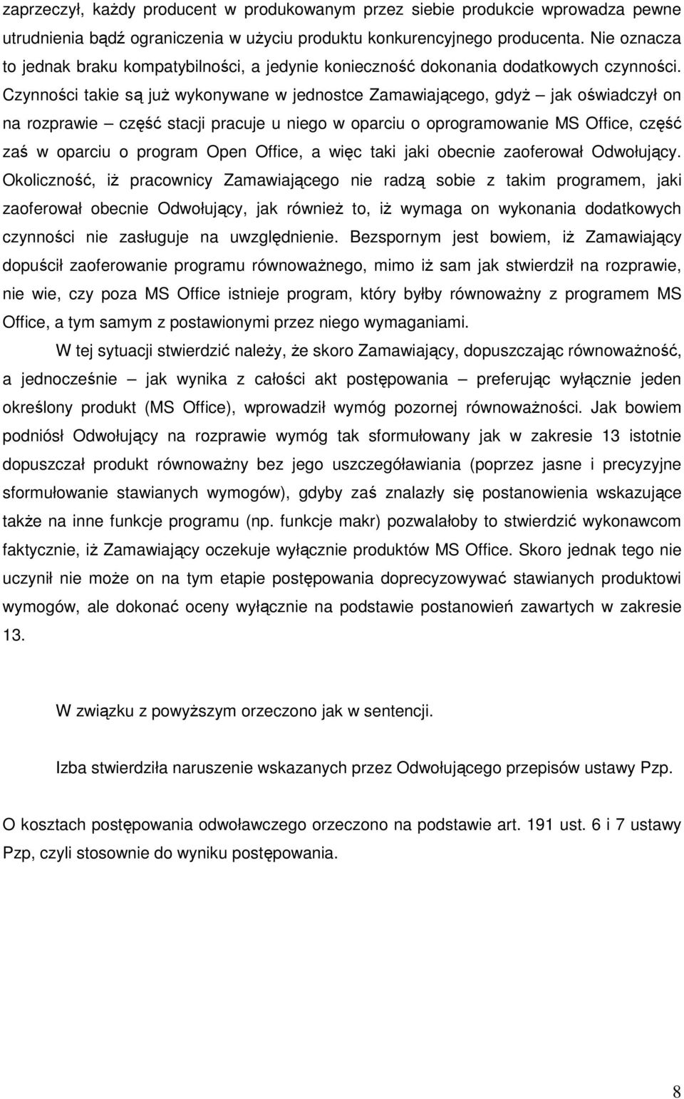 Czynności takie są juŝ wykonywane w jednostce Zamawiającego, gdyŝ jak oświadczył on na rozprawie część stacji pracuje u niego w oparciu o oprogramowanie MS Office, część zaś w oparciu o program Open
