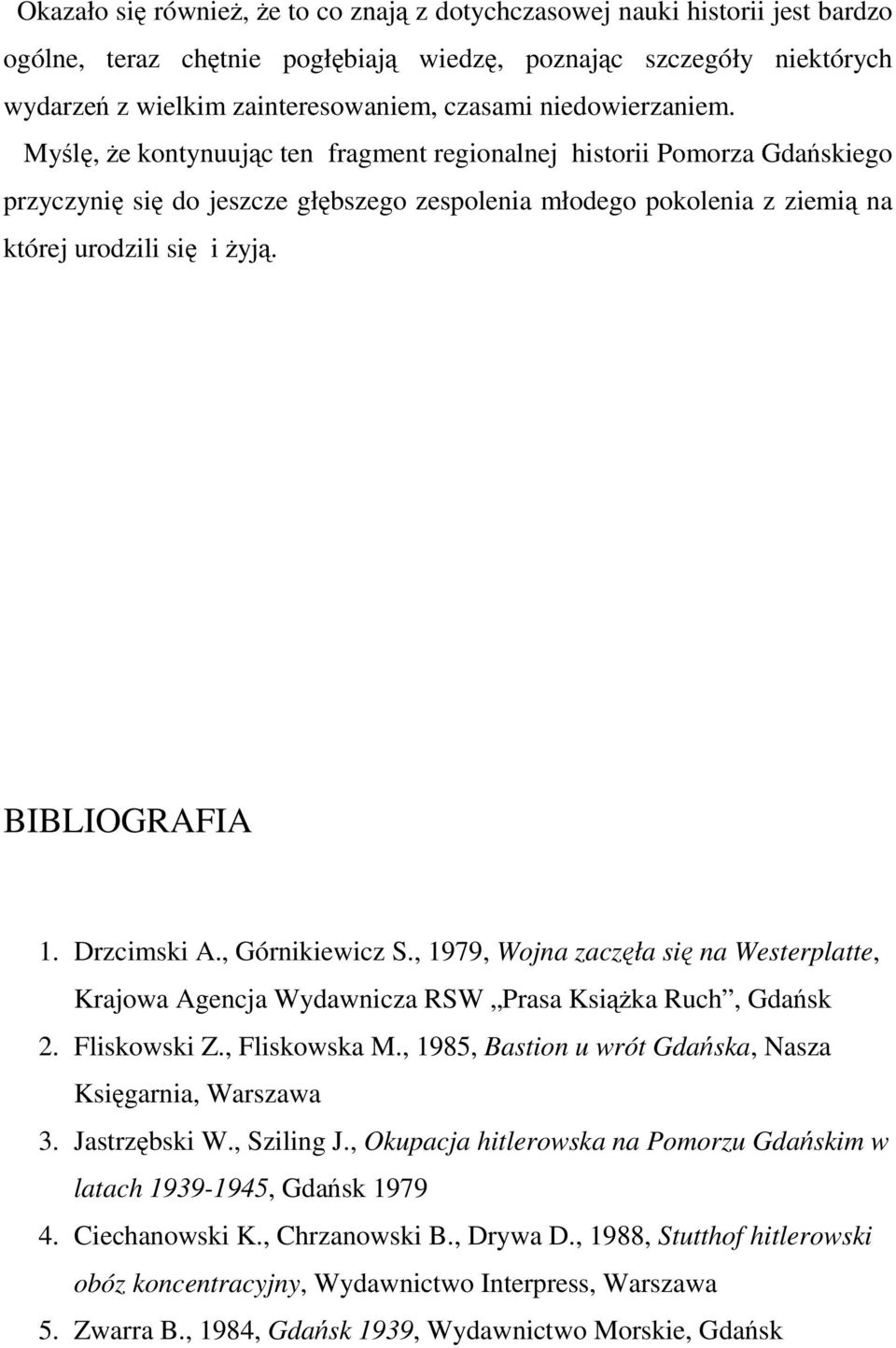 BIBLIOGRAFIA 1. Drzcimski A., Górnikiewicz S., 1979, Wojna zaczęła się na Westerplatte, Krajowa Agencja Wydawnicza RSW Prasa Książka Ruch, Gdańsk 2. Fliskowski Z., Fliskowska M.