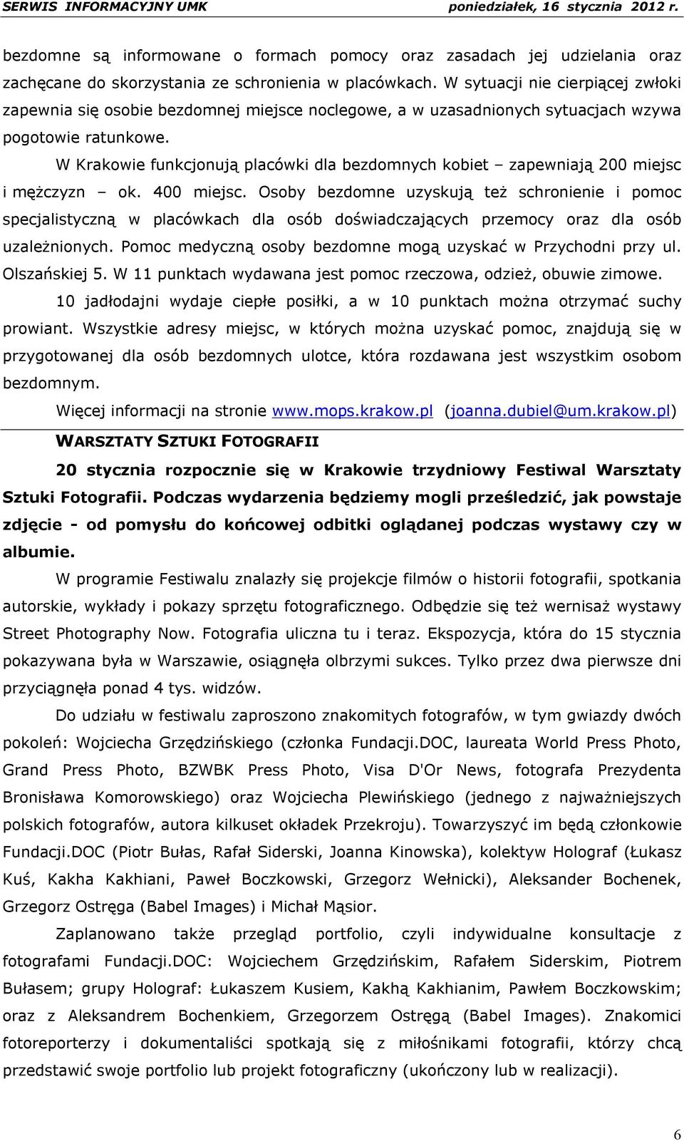 W Krakowie funkcjonują placówki dla bezdomnych kobiet zapewniają 200 miejsc i mężczyzn ok. 400 miejsc.