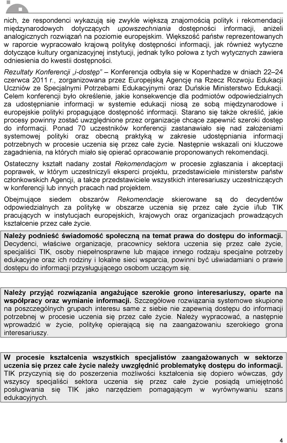 Większość państw reprezentowanych w raporcie wypracowało krajową politykę dostępności informacji, jak również wytyczne dotyczące kultury organizacyjnej instytucji, jednak tylko połowa z tych