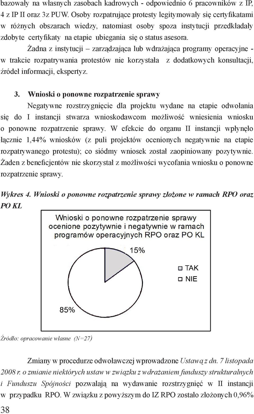 Żadna z instytucji zarządzająca lub wdrażająca programy operacyjne - w trakcie rozpatrywania protestów nie korzystała z dodatkowych konsultacji, źródeł informacji, ekspertyz. 3.