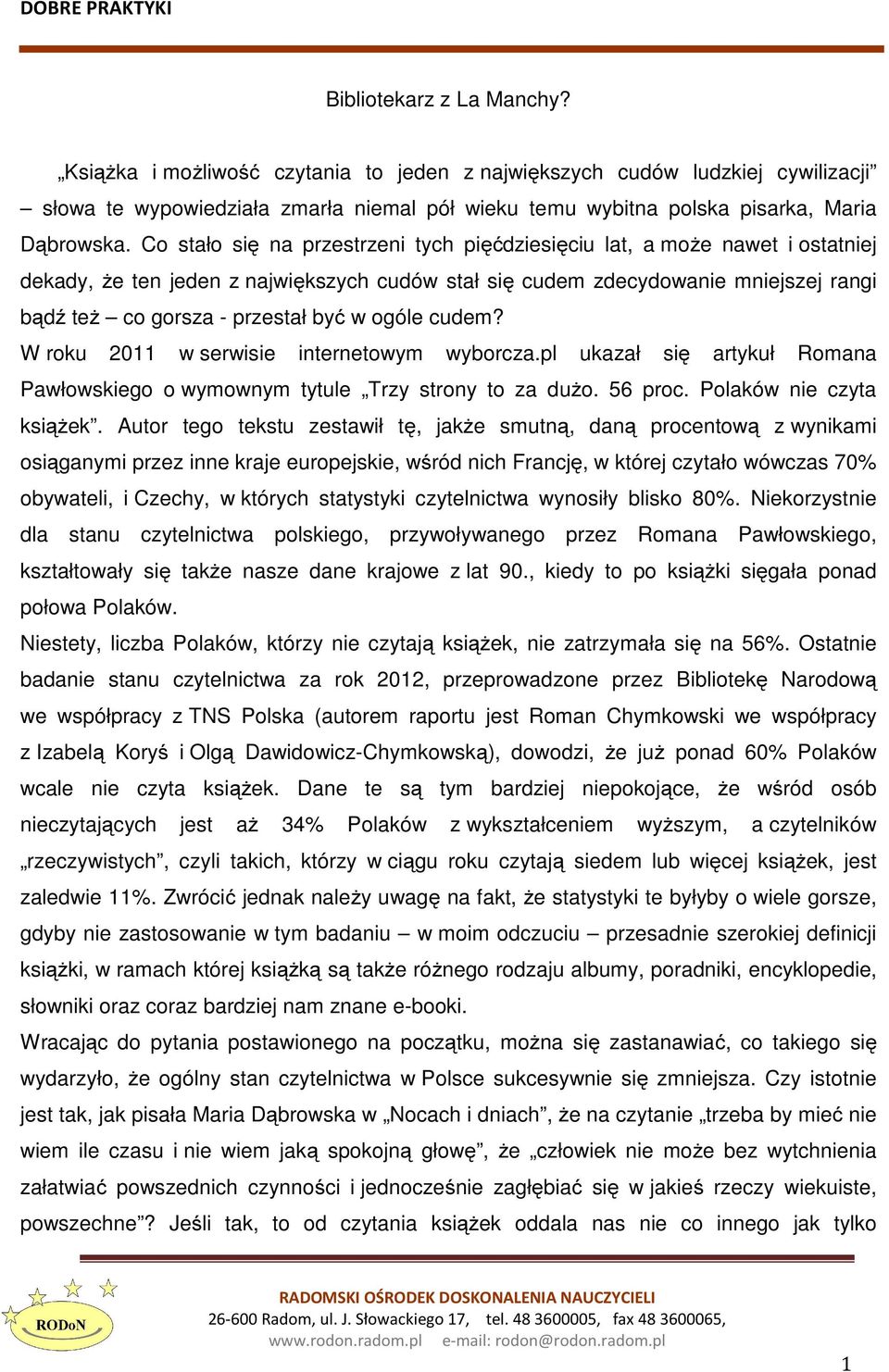 ogóle cudem? W roku 2011 w serwisie internetowym wyborcza.pl ukazał się artykuł Romana Pawłowskiego o wymownym tytule Trzy strony to za dużo. 56 proc. Polaków nie czyta książek.