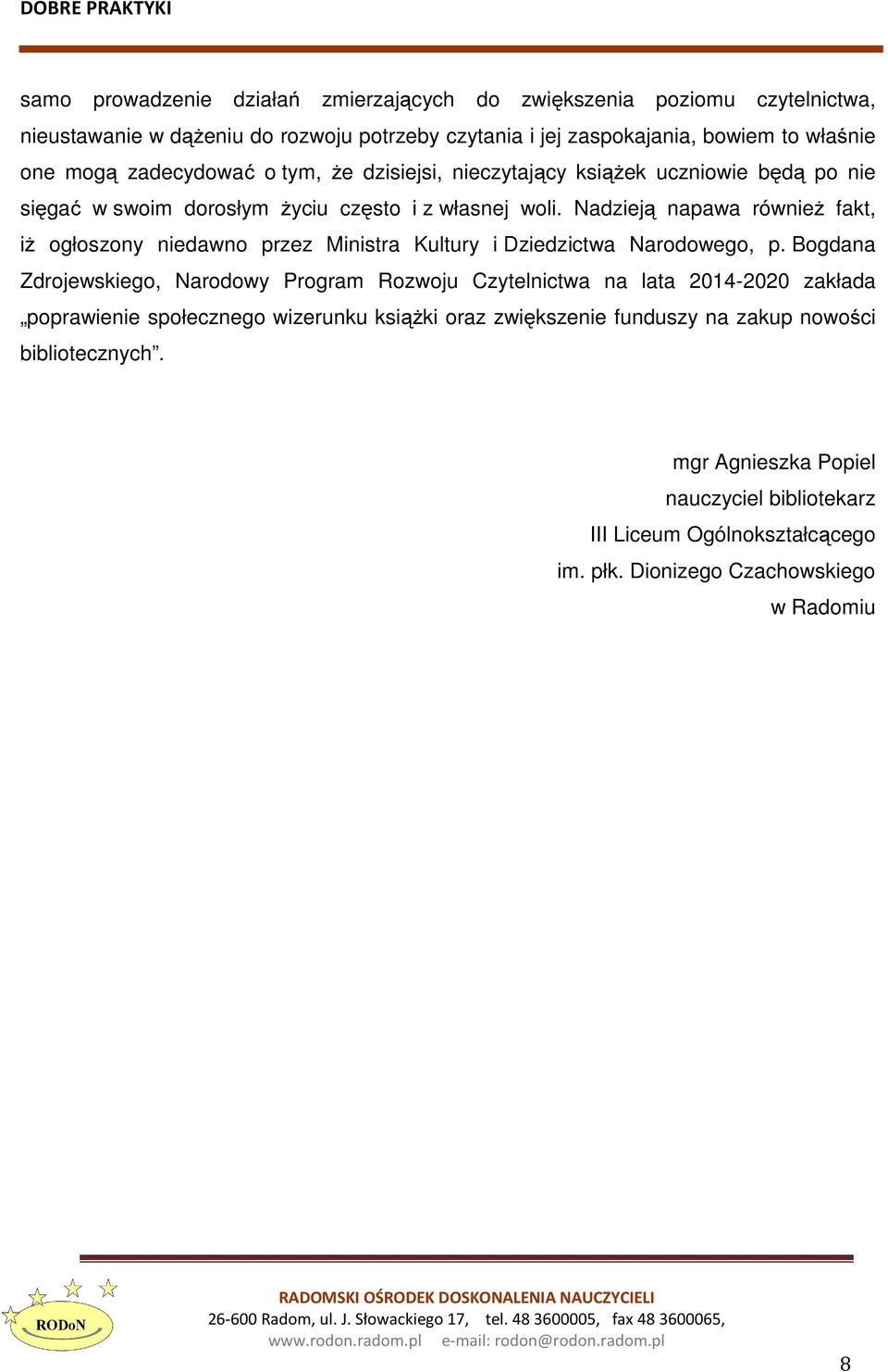 Nadzieją napawa również fakt, iż ogłoszony niedawno przez Ministra Kultury i Dziedzictwa Narodowego, p.