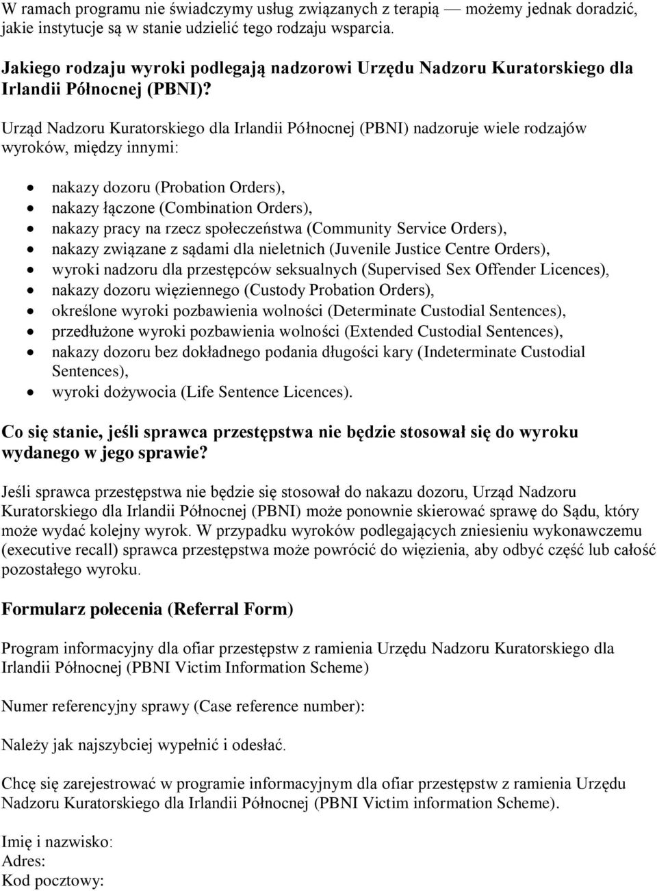 Urząd Nadzoru Kuratorskiego dla Irlandii Północnej (PBNI) nadzoruje wiele rodzajów wyroków, między innymi: nakazy dozoru (Probation Orders), nakazy łączone (Combination Orders), nakazy pracy na rzecz