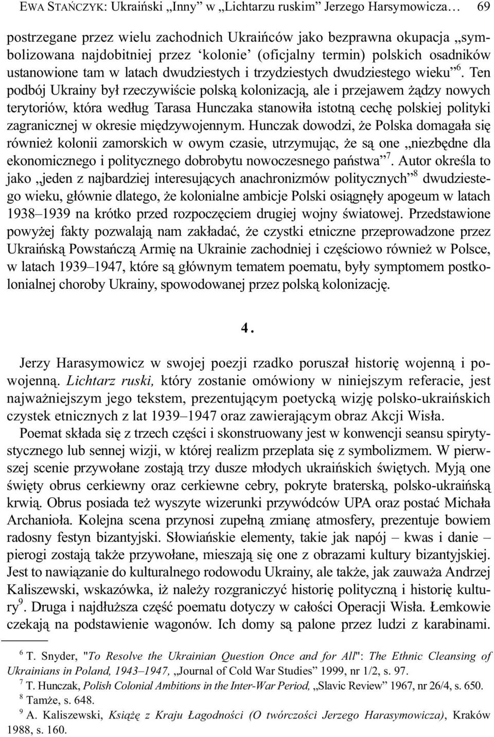 Ten podbój Ukrainy by rzeczywi cie polsk kolonizacj, ale i przejawem dzy nowych terytoriów, która wed ug Tarasa Hunczaka stanowi a istotn cech polskiej polityki zagranicznej w okresie mi dzywojennym.