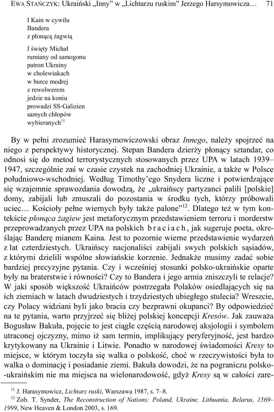 Stepan Bandera dzier y p on cy sztandar, co odnosi si do metod terrorystycznych stosowanych przez UPA w latach 1939 1947, szczególnie za w czasie czystek na zachodniej Ukrainie, a tak e w Polsce po
