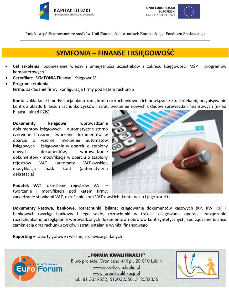 zysków i strat, tworzenie nowych układów sprawozdao finansowych (układ bilansu, układ RZiS), Dokumenty księgowe: wprowadzanie dokumentów księgowych automatyczne storno czerwone i czarne, tworzenie