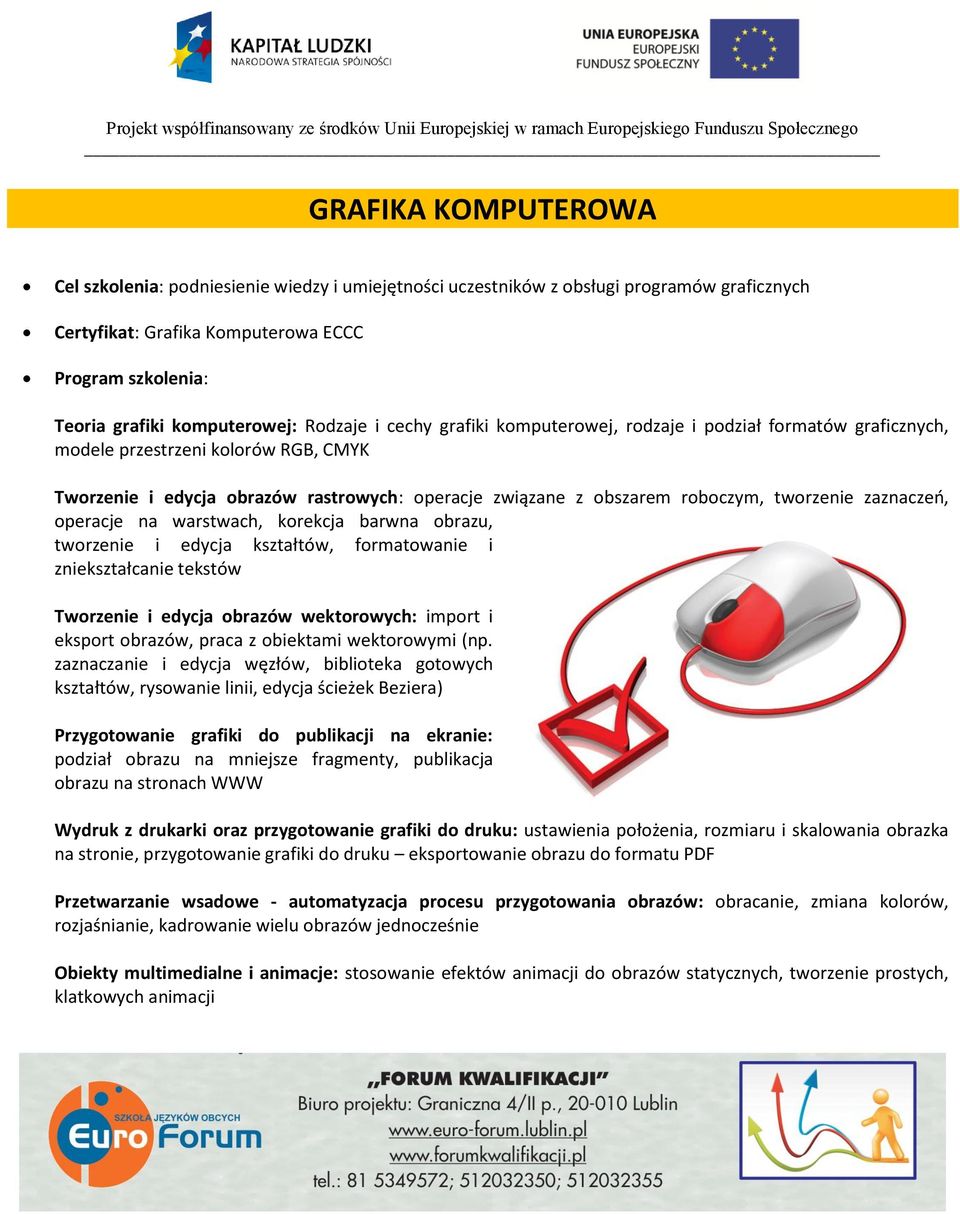 operacje na warstwach, korekcja barwna obrazu, tworzenie i edycja kształtów, formatowanie i zniekształcanie tekstów Tworzenie i edycja obrazów wektorowych: import i eksport obrazów, praca z obiektami