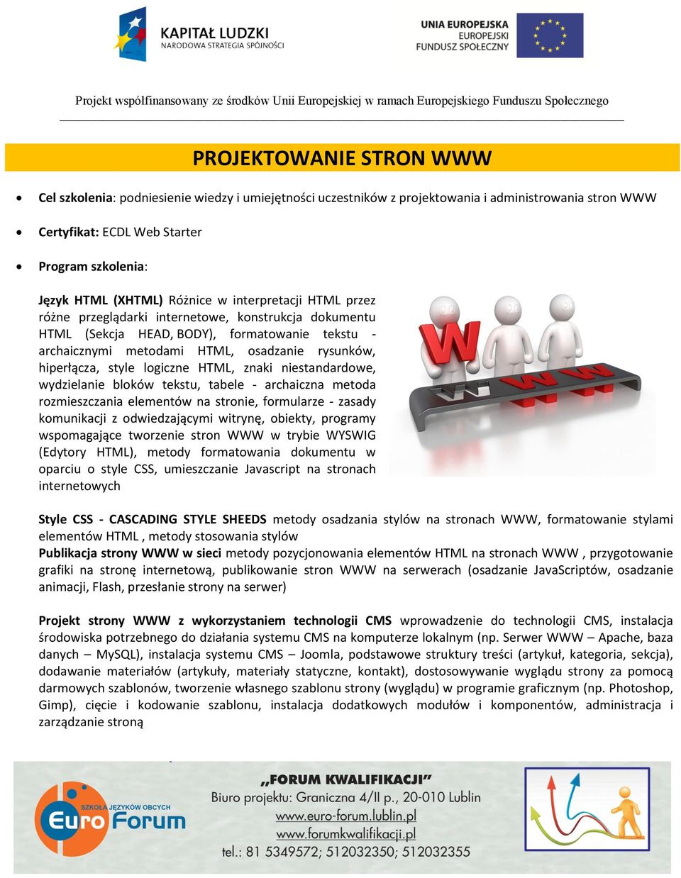 logiczne HTML, znaki niestandardowe, wydzielanie bloków tekstu, tabele - archaiczna metoda rozmieszczania elementów na stronie, formularze - zasady komunikacji z odwiedzającymi witrynę, obiekty,
