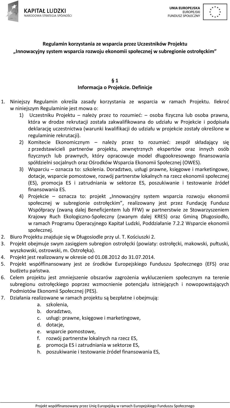 Ilekroć w niniejszym Regulaminie jest mowa o: 1) Uczestniku Projektu należy przez to rozumieć: osoba fizyczna lub osoba prawna, która w drodze rekrutacji została zakwalifikowana do udziału w