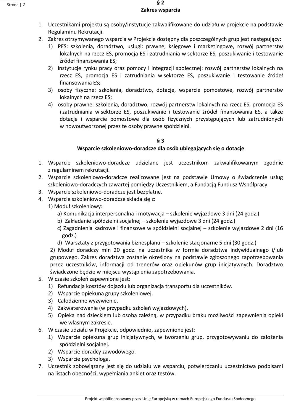 Zakres otrzymywanego wsparcia w Projekcie dostępny dla poszczególnych grup jest następujący: 1) PES: szkolenia, doradztwo, usługi: prawne, księgowe i marketingowe, rozwój partnerstw lokalnych na