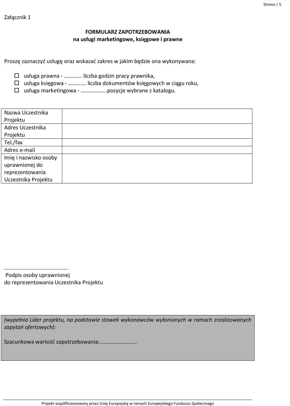 Nazwa Uczestnika Projektu Adres Uczestnika Projektu Tel./fax Adres e-mail Imię i nazwisko osoby uprawnionej do reprezentowania Uczestnika Projektu.