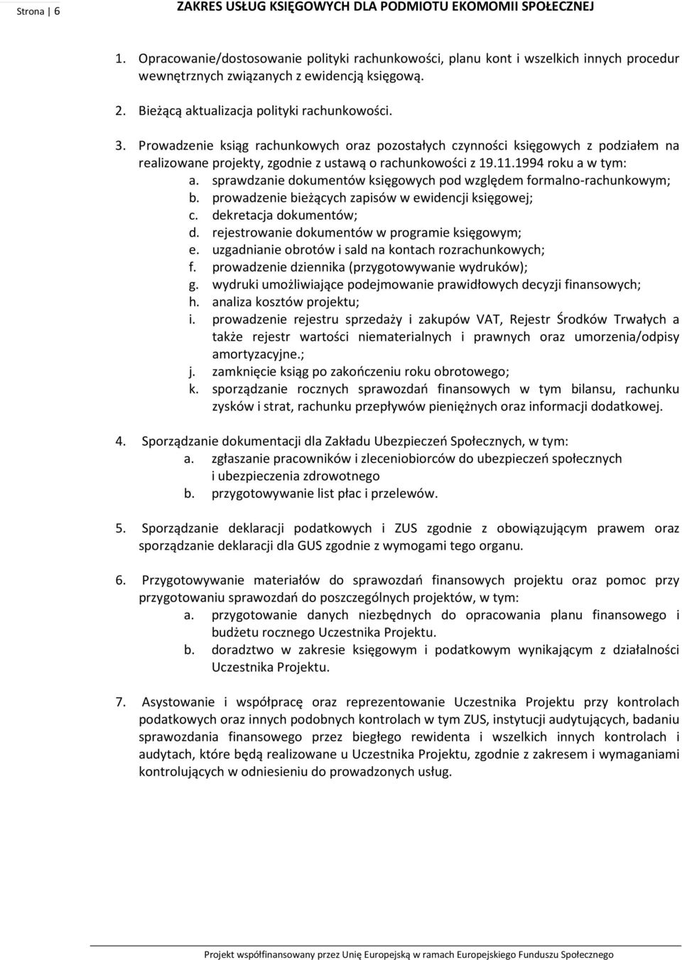 Prowadzenie ksiąg rachunkowych oraz pozostałych czynności księgowych z podziałem na realizowane projekty, zgodnie z ustawą o rachunkowości z 19.11.1994 roku a w tym: a.