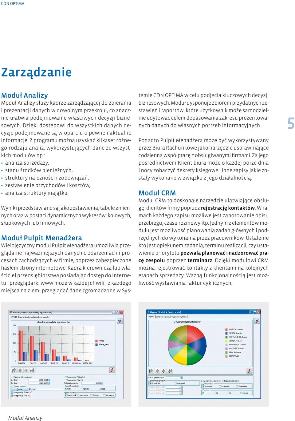 Z programu można uzyskać kilkaset różnego rodzaju analiz, wykorzystujących dane ze wszystkich modułów np.