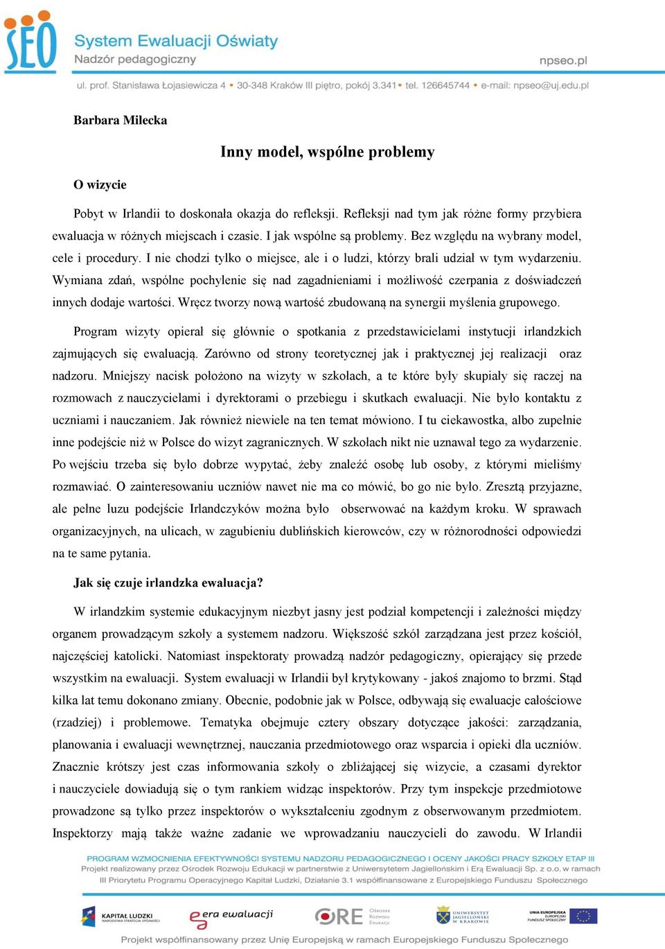 Wymiana zdań, wspólne pochylenie się nad zagadnieniami i możliwość czerpania z doświadczeń innych dodaje wartości. Wręcz tworzy nową wartość zbudowaną na synergii myślenia grupowego.